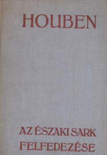 Szerző Houben Fordító Juhász Vilmos - Az Északi Sark felfedezése - Fekete-fehér fotókkal illusztrálva. Az Athenaeum r.-t. könyvnyomdája nyomása