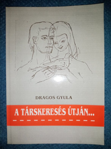Dragos Gyula - A társkeresés útján... A magány fogságában. Kezet fogtam a szerelemmel