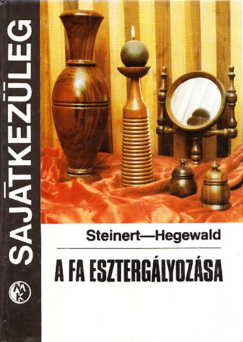 Steinert-Hegewald - A fa eszterglyozsa - Sajtkezleg (Faanyagismeret / Gpek s segdeszkzk / Technolgik / Felletkezels / A formatervezs krdsei / Az eszterglyos mszaki rajzai / Faeszterglyos pldatr)