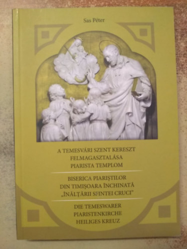Sas P�ter - A temesv�ri Szent Kereszt felmagasztal�sa - Piarista templom 3 nyelven