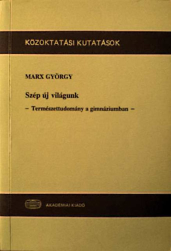 Marx Gyrgy - Szp j vilgunk - Termszettudomny a gimnziumban-