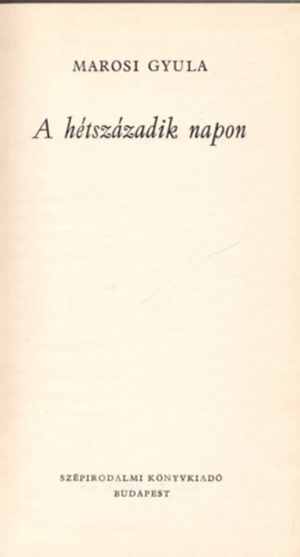 Marosi Gyula - A hétszázadik napon