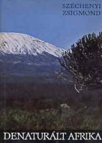Sz�chenyi Zsigmond - 5 db. Sz�chenyi Zsigmond reg�ny (Csui!..+Afrikai t�bort�zek+Nahar+�nnepnapok+Denatur�lt Afrika)