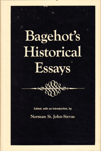 Norman St. John-Stevas  (ed.) - Bagehot's Historical Essays
