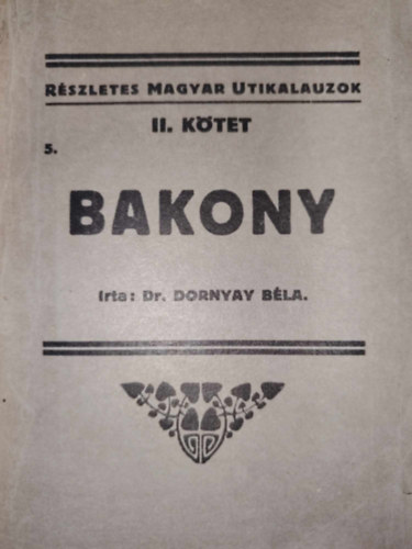 Dr. Dornyay Béla - Bakony (Részletes magyar útikalauzok II/5.) (nem reprint)