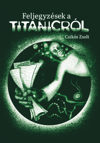 Csikós Zsolt - Feljegyzések a Titanicról