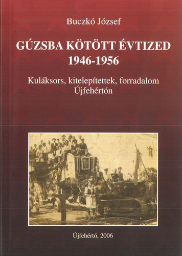 Buczk Jzsef - Gzsba kttt vtized, 1946-1956 - Kulksors, kiteleptettek, forradalom jfehrtn