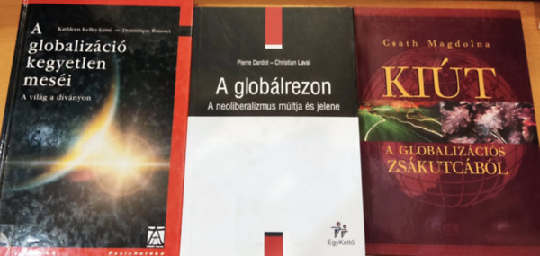 Christian Laval, Csath Magdolna, Kathleen Kelley-Lain, Dominique Rousset Pierre Dardot - 3 db Globalizci: A globalizci kegyetlen mesi (A vilg a dvnyon) + A globlrezon (A neoliberalizmus mltja s jelene) + Kit a globalizcis zskutcbl