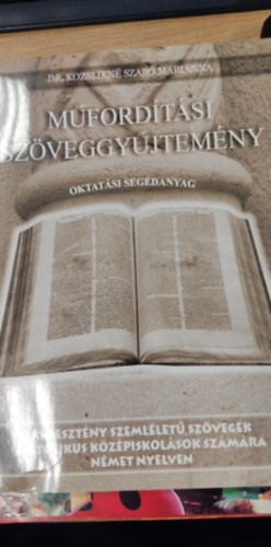 Dr. Klozsikné Szabó Marianna - Műfordítási szöveggyűjtemény - oktatási segédanyag - Keresztény szemléletű szövegek katolikus középiskolások számára német nyelven