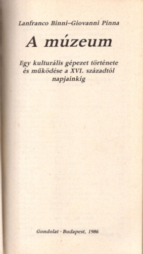 Lanfranco Binni; Giovanni Pinna - A mzeum - Egy kulturlis gpezet trtnete s mkdse a XVI. szzadtl napjainkig