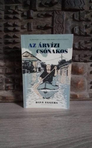 Sárközy Elga Dave Eggers (szerk.), Tönkő Vera (szerk.), Szántó Judit (ford.) - Az árvízi csónakos (Zeitoun) - Szántó Judit fordításában