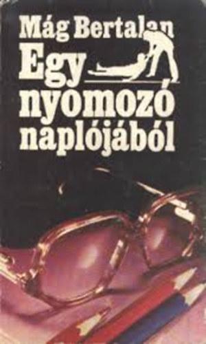 M�g Bertalan - Egy nyomoz� napl�j�b�l    N�gy b�n�gyi t�rt�net
