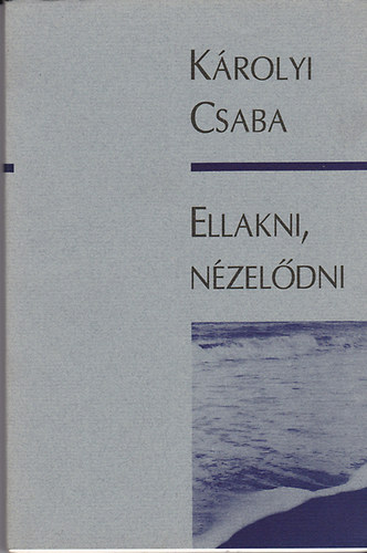 K�rolyi Csaba - Ellakni, n�zel�dni