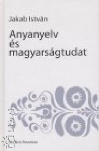 Jakab Istv�n - Anyanyelv �s magyars�gtudat