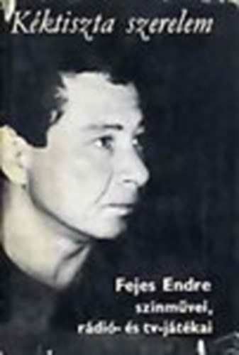 Fejes Endre - Kéktiszta szerelem - Fejes Endre színművei, rádió- és TV-játékai