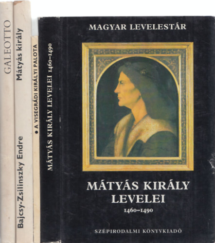 4db Mtys kirly - Galeotto Marzio: Mtys + Hjj Mikls: A visegrdi kirlyi palota + Bajcsy-Zsilinszky Endre: Mtys kirly (Nemzet s emlkezet) + Mtys kirly levelei 1460-1490 (Magyar Levelestr)