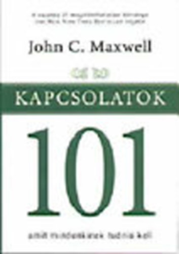 John G. Maxwell - Kapcsolatok 101- Amit mindenkinek tudnia kell