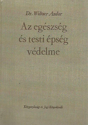 Dr. Weltner Andor - Az egszsg s testi psg vdelme (Munkavdelem)