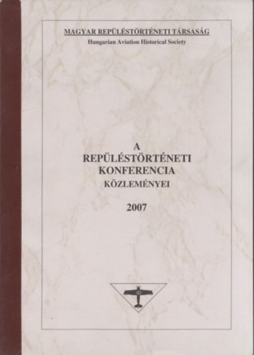 Heged�s Dezs� dr.  (f�szerk.) - A rep�l�st�rt�neti konferencia k�zlem�nyei 2007 (sz�mozott)
