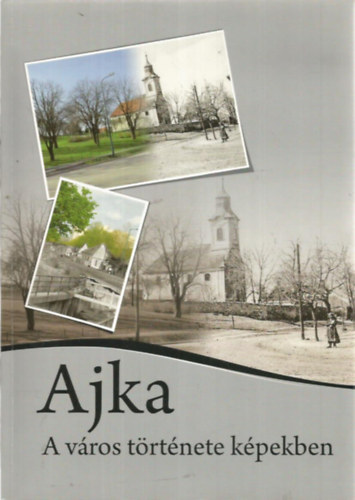 M�sz�ros J�zsef, Papp Zolt�n, Tihanyi Gy�rgy Halmai R�bert - Ajka - A v�ros t�rt�nete k�pekben