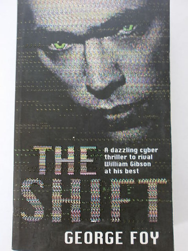 George Foy - The Shift-A Dazzling Cyber Thriller to Rival William Gibson at his Bes