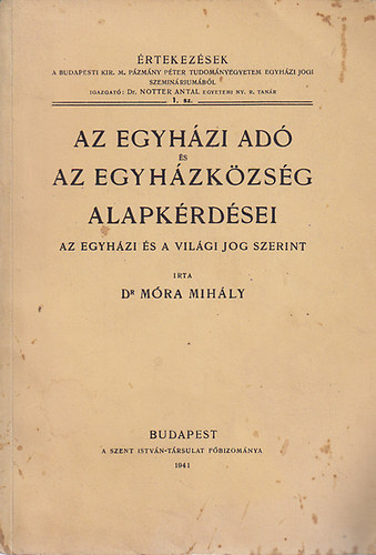 M�ra Mih�ly dr. - Az egyh�zi ad� �s az egyh�zk�zs�g alapk�rd�sei- az egyh�zi �s a vil�gi jog szerint (�rtekez�sek a budapesti Kir. M. P�zm�ny P�ter Tudom�nyegyetem Egyh�zi Jogi Szemin�rium�b�l 1. sz�m)