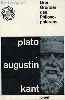 Karl Jaspers - Plato, Augustin, Kant: Drei gr�nder des philosophierens