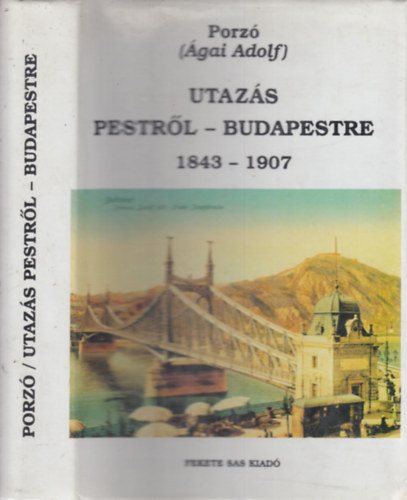 Porz  (gai Adolf) - Utazs Pestrl-Budapestre 1843-1907. - Rajzok s emlkek a magyar fvros utols 65 esztendejbl