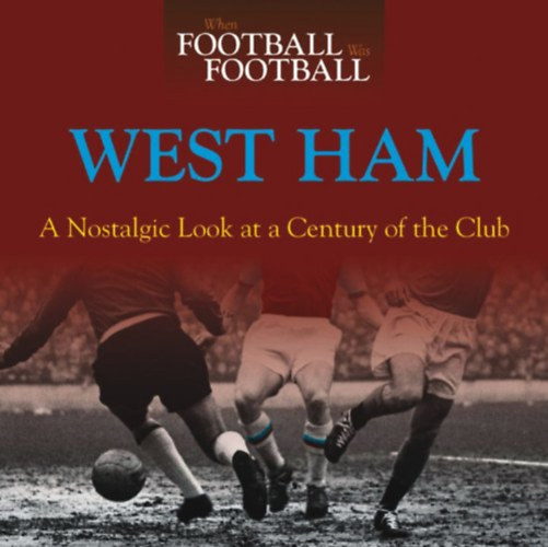Iain Dale - When Football Was Football: West Ham: A Nostalgic Look at a Century of the Club