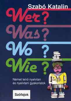 Szab Katalin - Wer?Was?Wo?Wie? Nmet ler nyelvtan s nyelvtani gyakorlatok