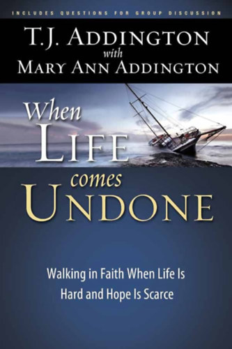 T.J. Addington - When Life Comes Undone: Walking in Faith When Life Is Hard and Hope Is Scarce