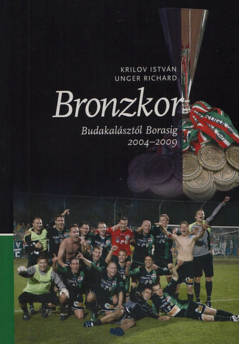 Krilov Istv�n; Unger Richard - Bronzkor - Budakal�szt�l Borasig 2004-2009