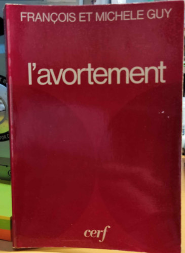 Michele Guy Fran�ois Guy - L'avortement: Documents pour une information et une r�flexion sur un probl�me d'actualit�