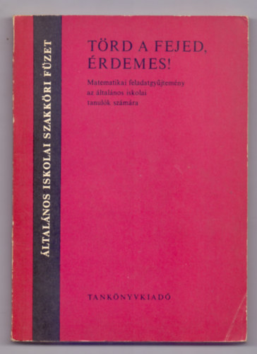 tdolgozta: Mosoni Gyrgy sszelltota: Ligeti Bla s Mosoni Gyrgy - Trd a fejed, rdemes! - Matematikai feladatgyjtemny az ltalnos iskolai tanulk szmra (4. kiads - 89 brval - ltalnos iskolai szakkri fzet)