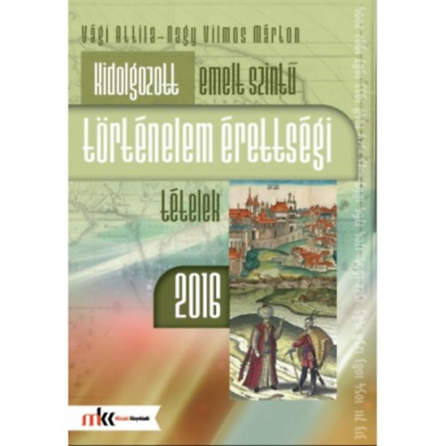M�rton Vilmos Nagy V�gi Attila - Kidolgozott emelt szint� t�rt�nelem �retts�gi t�telek 2016