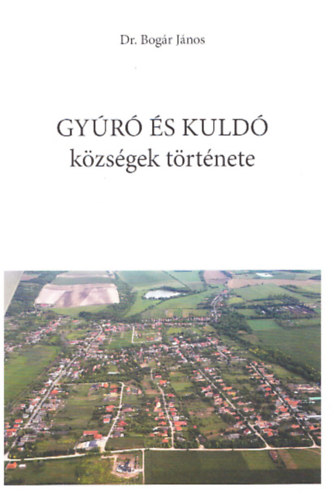 Dr. Bog�r J�nos - Gy�r� �s Kuld� k�zs�gek t�rt�nete