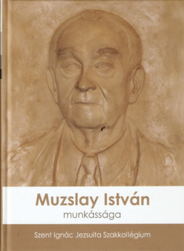 Szent Ign�c Jezsuita Szakkoll�gium - Muzslay Istv�n munk�ss�ga