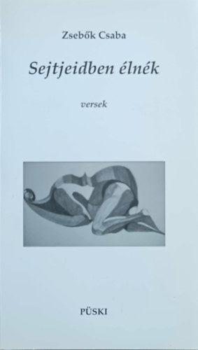 Zseb�k Csaba - Sejtjeidben �ln�k - versek