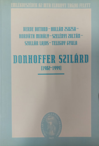 Vizi E. Szilveszter, Bertk Krisztina (szerk.) - Donhoffer Szilrd ( 1902-1999 )  - Emlkbeszdek az MTA elhunyt tagjai felett