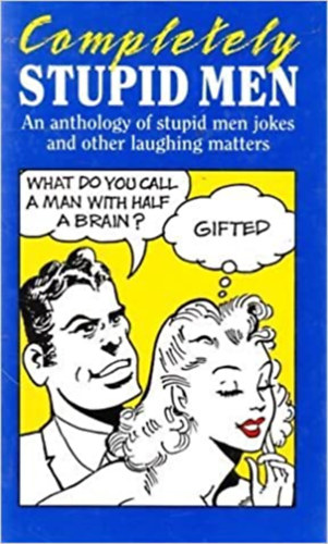 Nancy Gray Jasmine Birtles - Completely Stupid Men - An Anthology Of Stupid Men Jokes And Other Laughing Matters