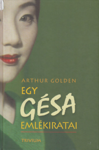 Arthur Golden - Egy gsa emlkiratai