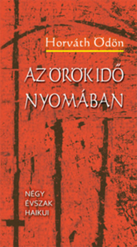 Horváth Ödön - Az örök idő nyomában - Négy évszak haikui
