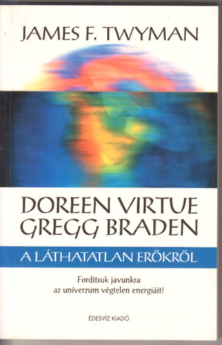 James F. Twyman - Doreen Virtue és Gregg Braden a láthatatlan erőkről