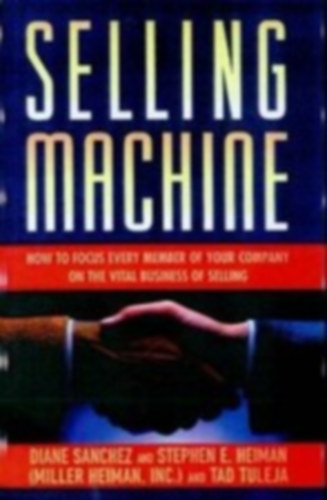 Stephen E. Heiman, Ted Tuleja Diane Sanchez - Selling Machine