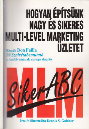 Dennis S. Goldner - Hogyan építsünk nagy és sikeres multi-level marketing üzletet - Készült Don Failla 10 Szalvétabemutató c.tanfolyamának anyaga alapján