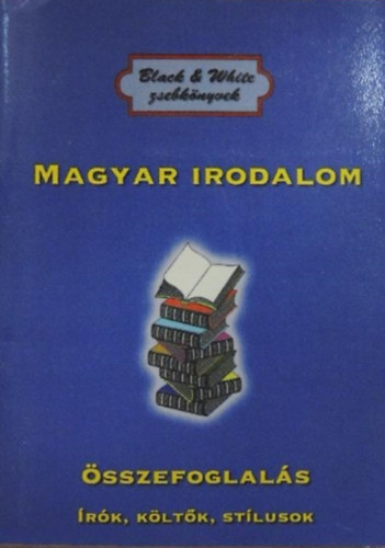 Fehér Sándor  (szerk.) - Magyar irodalom összefoglalás (Írok, költők, stílusok)