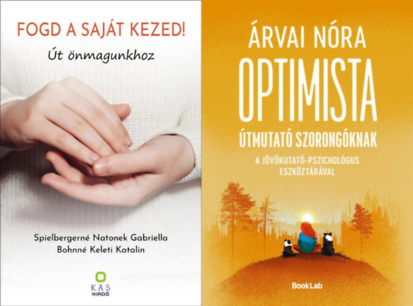 Árvai Nóra, Spielbergerné Natonek Gabriella Bohné Keleti Katalin - 2 db önsegítő könyv: Optimista útmutató szorongóknak - A jövőkutató-pszichológus eszköztárával + Fogd a saját kezed! - Út önmagunkhoz
