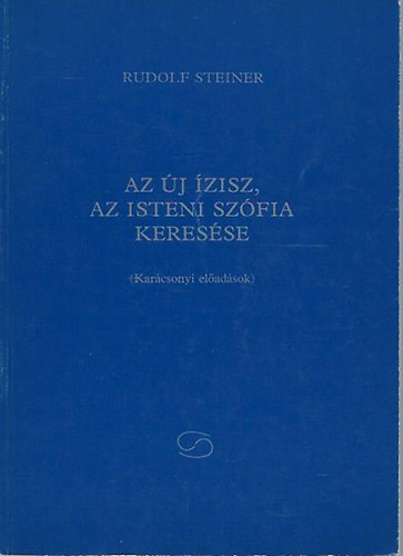Rudolf Steiner - Az �j �zisz, az isteni Sz�fia keres�se