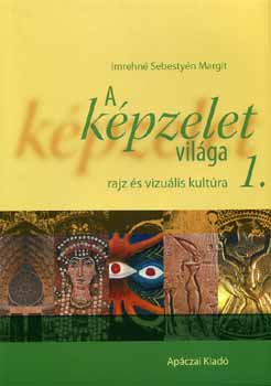 Imrehné Sebestyén Margit - A képzelet világa I. - Rajz és vizuális kult. a középisk. szám.