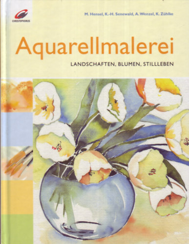M.Hensel - K.-H.Senewald - A.Wenzel - K.Z�hlke - Aquarellmalerei - Landschaften, Blumen, Stilleben